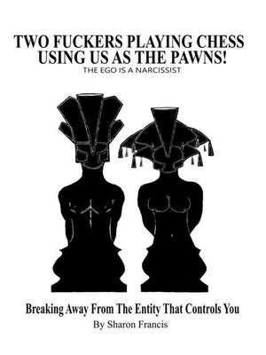 cover image of Two Fuckers Playing Chess Using Us as the Pawns--The Ego is a Narcissist
